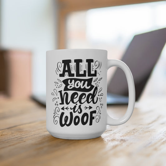 All you need is woof Ceramic Mug