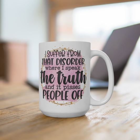 I suffer from a disorder called the truth White Ceramic Mug