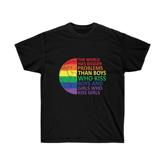 The Wold Has Bigger Problems Than Boys Who Kiss Boys, Girls Who Kiss Girls Unisex Ultra Cotton Tee